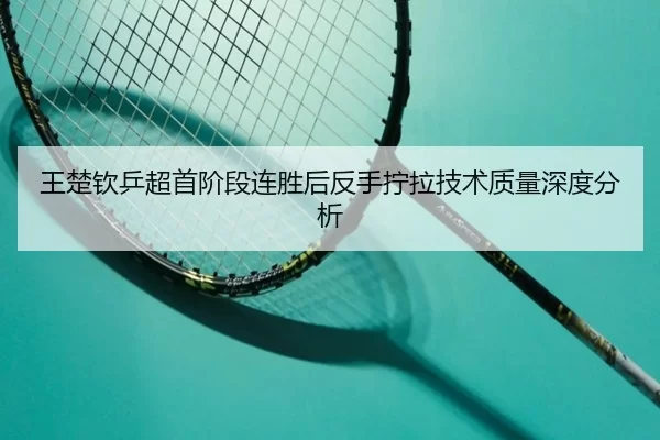 wang-chu-qin-ping-chao-shou-jie-duan-lian-sheng-hou-fan-shou-ning-la-ji-shu-zhi-liang-shen-du-fen-xi-2-744.jpg